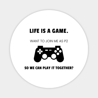Life is a game. Want to play together? Magnet